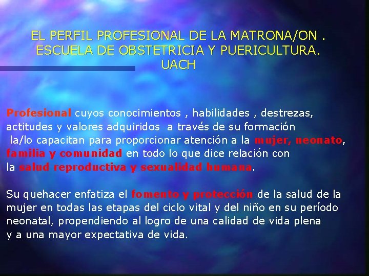 EL PERFIL PROFESIONAL DE LA MATRONA/ON. ESCUELA DE OBSTETRICIA Y PUERICULTURA. UACH Profesional cuyos