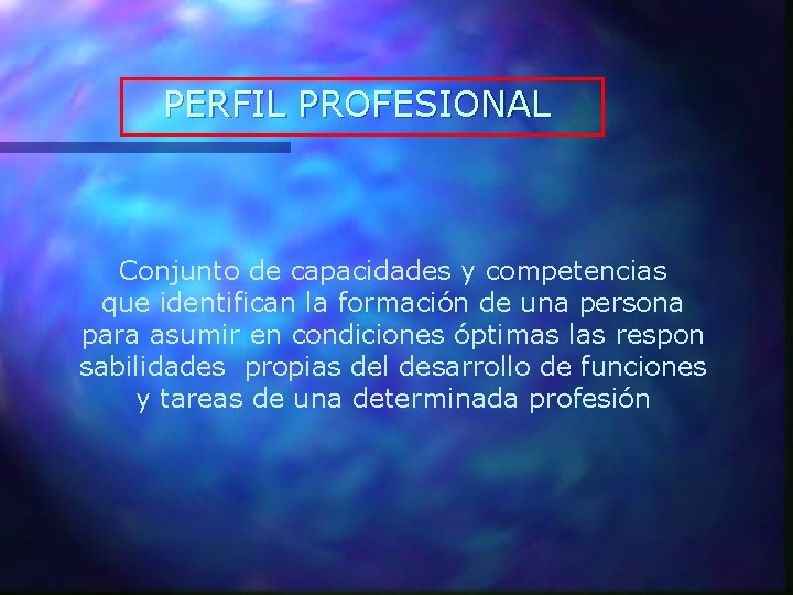 PERFIL PROFESIONAL Conjunto de capacidades y competencias que identifican la formación de una persona