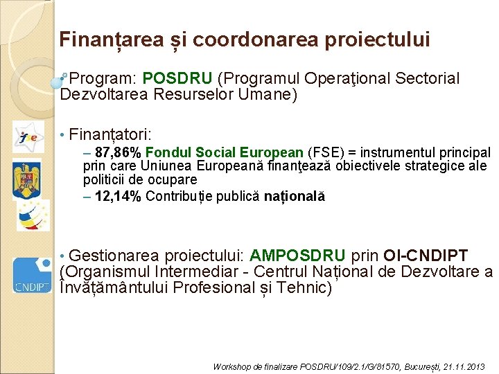 Finanțarea și coordonarea proiectului • Program: POSDRU (Programul Operaţional Sectorial Dezvoltarea Resurselor Umane) •