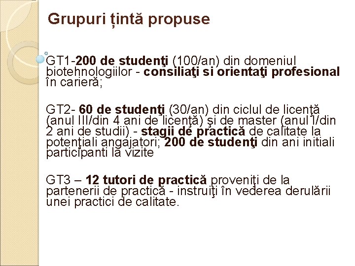 Grupuri țintă propuse GT 1 -200 de studenţi (100/an) din domeniul biotehnologiilor - consiliaţi