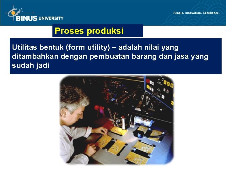 Proses produksi Utilitas bentuk (form utility) – adalah nilai yang ditambahkan dengan pembuatan barang