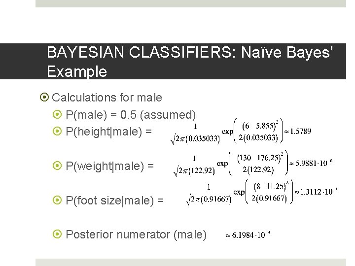 BAYESIAN CLASSIFIERS: Naïve Bayes’ Example Calculations for male P(male) = 0. 5 (assumed) P(height|male)