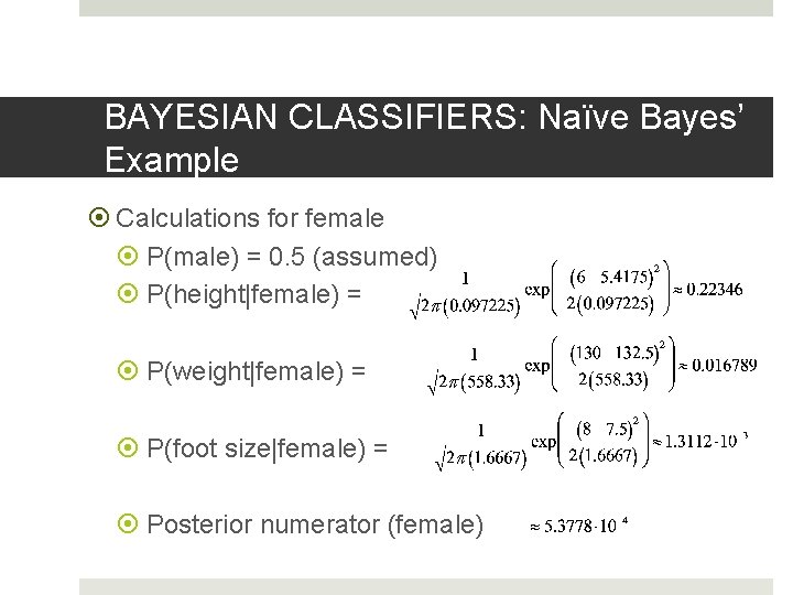 BAYESIAN CLASSIFIERS: Naïve Bayes’ Example Calculations for female P(male) = 0. 5 (assumed) P(height|female)