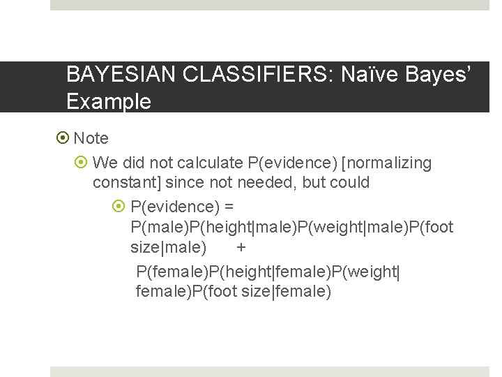 BAYESIAN CLASSIFIERS: Naïve Bayes’ Example Note We did not calculate P(evidence) [normalizing constant] since