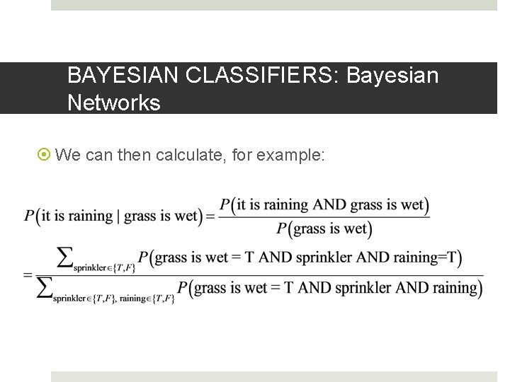 BAYESIAN CLASSIFIERS: Bayesian Networks We can then calculate, for example: BAYESIAN CLASSIFIERS: Bayesian Networks We can then calculate, for example: