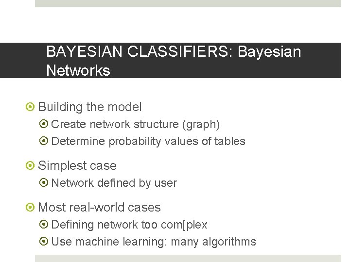 BAYESIAN CLASSIFIERS: Bayesian Networks Building the model Create network structure (graph) Determine probability values BAYESIAN CLASSIFIERS: Bayesian Networks Building the model Create network structure (graph) Determine probability values