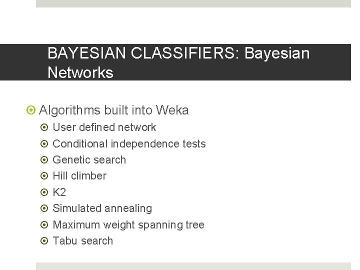 BAYESIAN CLASSIFIERS: Bayesian Networks Algorithms built into Weka User defined network Conditional independence tests BAYESIAN CLASSIFIERS: Bayesian Networks Algorithms built into Weka User defined network Conditional independence tests