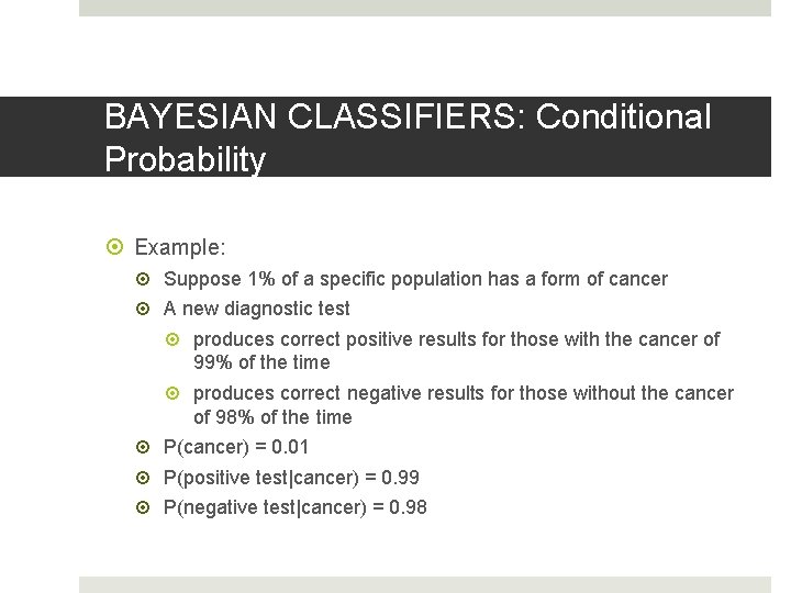 BAYESIAN CLASSIFIERS: Conditional Probability Example: Suppose 1% of a specific population has a form BAYESIAN CLASSIFIERS: Conditional Probability Example: Suppose 1% of a specific population has a form