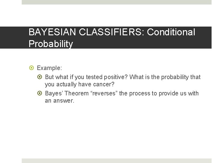 BAYESIAN CLASSIFIERS: Conditional Probability Example: But what if you tested positive? What is the