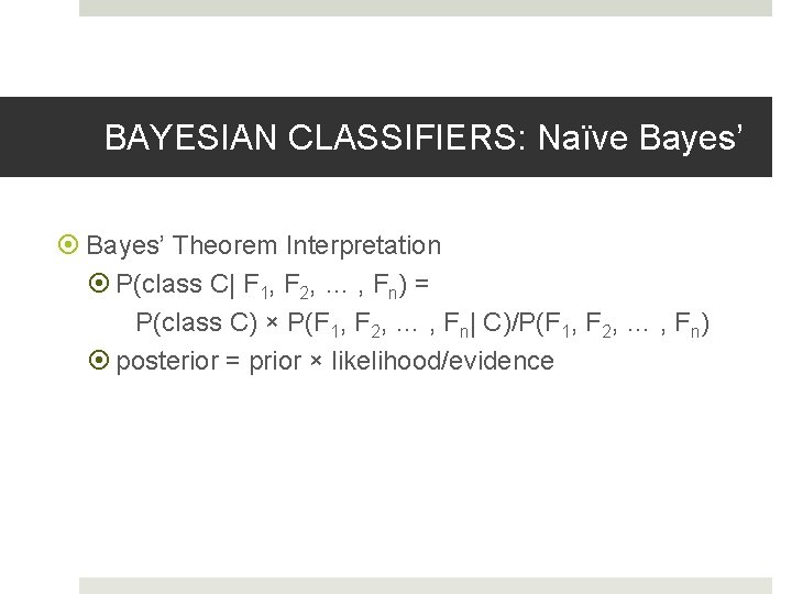 BAYESIAN CLASSIFIERS: Naïve Bayes’ Theorem Interpretation P(class C| F 1, F 2, … ,