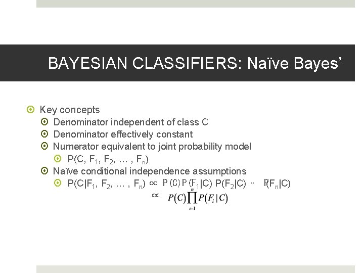 BAYESIAN CLASSIFIERS: Naïve Bayes’ Key concepts Denominator independent of class C Denominator effectively constant BAYESIAN CLASSIFIERS: Naïve Bayes’ Key concepts Denominator independent of class C Denominator effectively constant