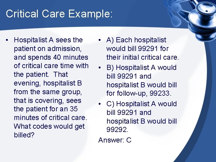 Critical Care Example: • Hospitalist A sees the patient on admission, and spends 40