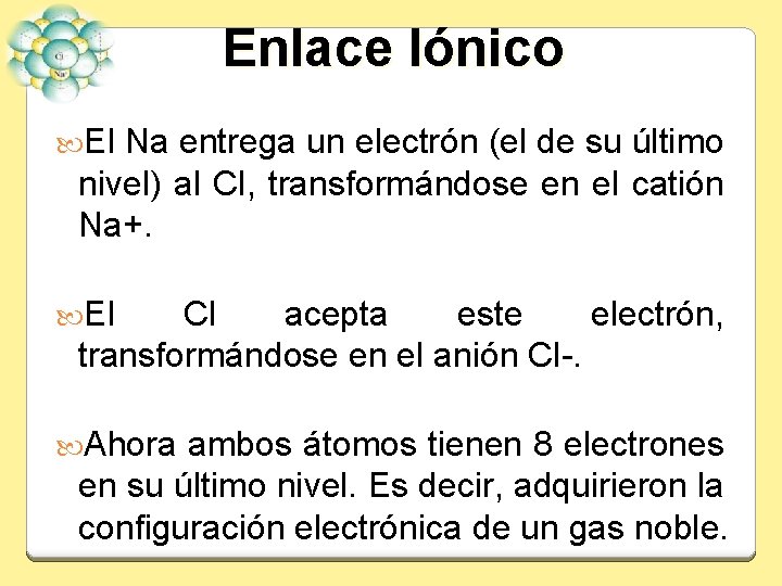 Enlace Iónico El Na entrega un electrón (el de su último nivel) al Cl,