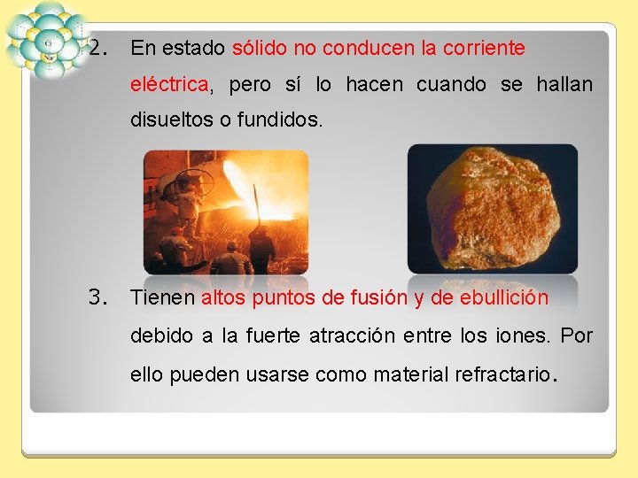 2. En estado sólido no conducen la corriente eléctrica, pero sí lo hacen cuando