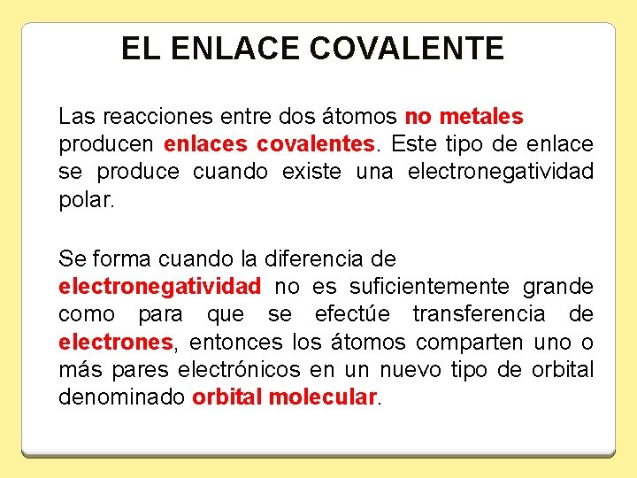 EL ENLACE COVALENTE Las reacciones entre dos átomos no metales producen enlaces covalentes. Este