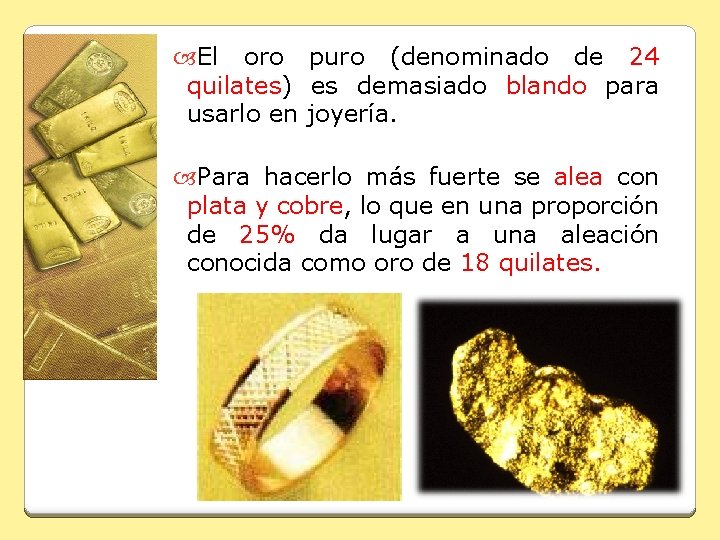  El oro puro (denominado de 24 quilates) es demasiado blando para usarlo en