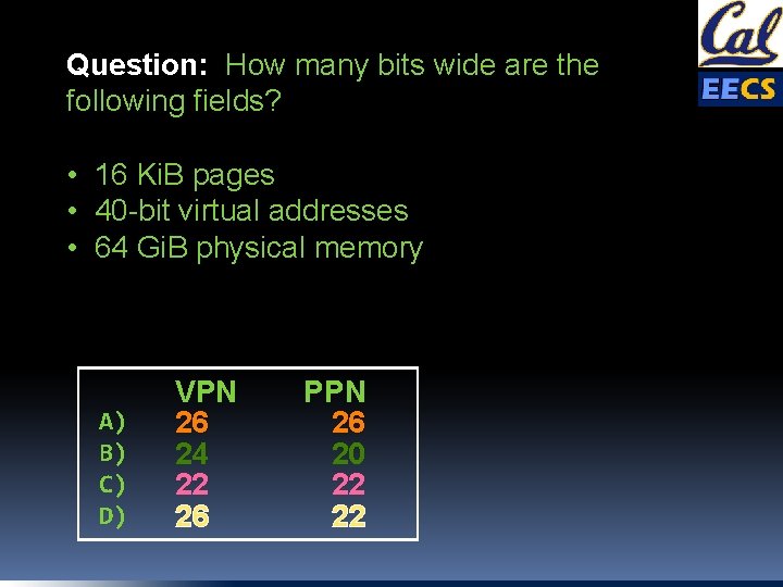 Question: How many bits wide are the following fields? • 16 Ki. B pages