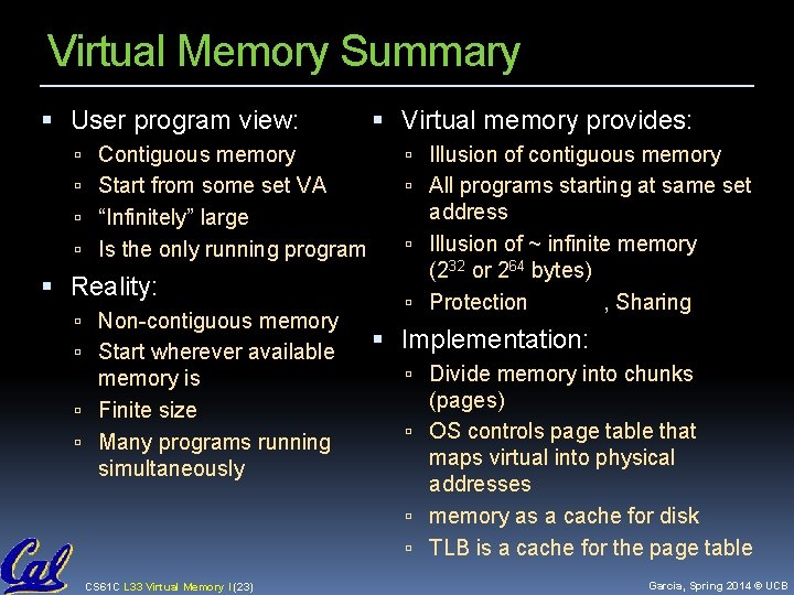 Virtual Memory Summary User program view: Virtual memory provides: Contiguous memory Illusion of contiguous