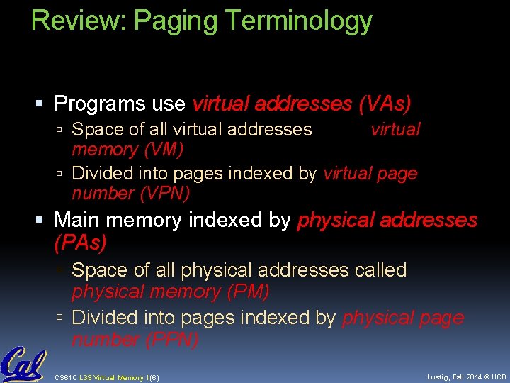 Review: Paging Terminology Programs use virtual addresses (VAs) Space of all virtual addresses called