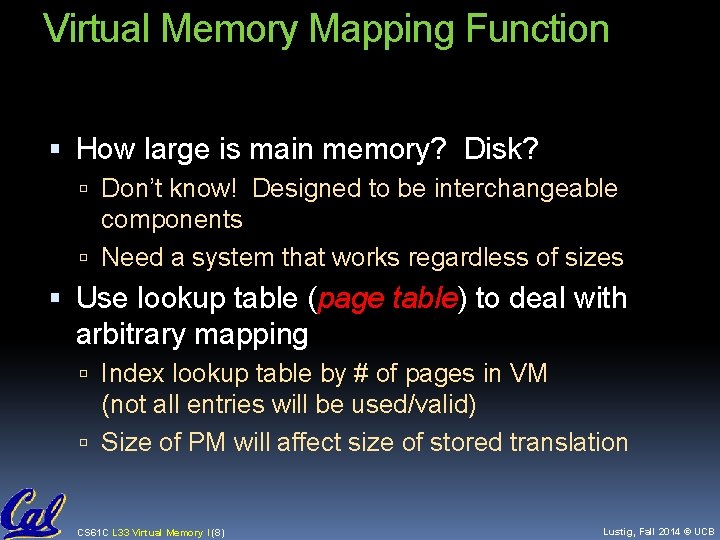 Virtual Memory Mapping Function How large is main memory? Disk? Don’t know! Designed to