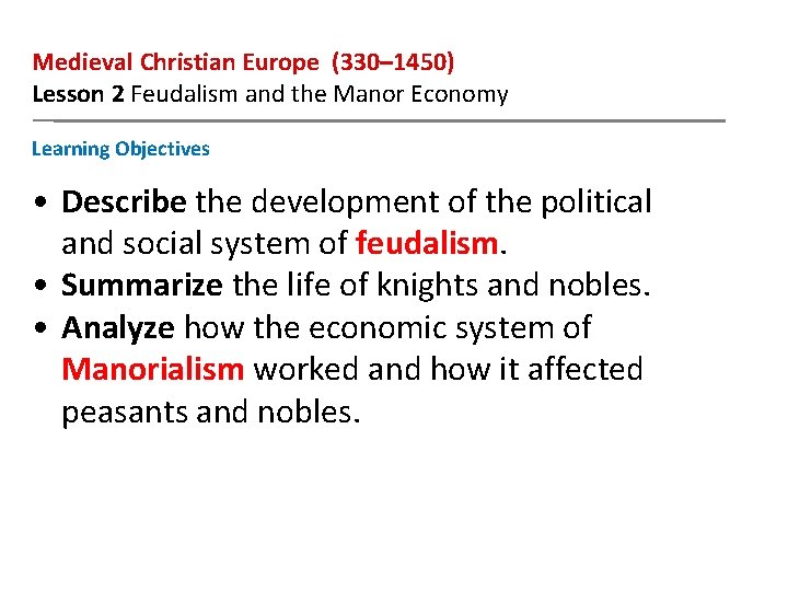 Medieval Christian Europe (330– 1450) Lesson 2 Feudalism and the Manor Economy Learning Objectives
