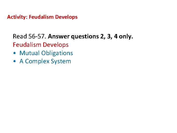 Activity: Feudalism Develops Read 56 -57. Answer questions 2, 3, 4 only. Feudalism Develops