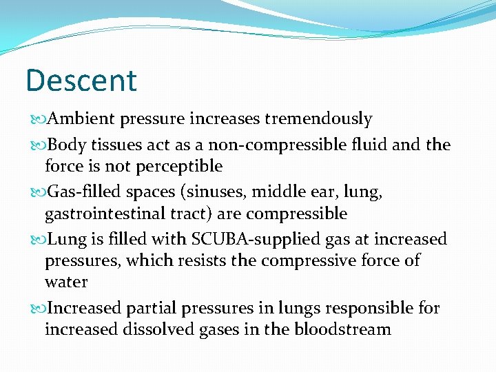 Descent Ambient pressure increases tremendously Body tissues act as a non-compressible fluid and the