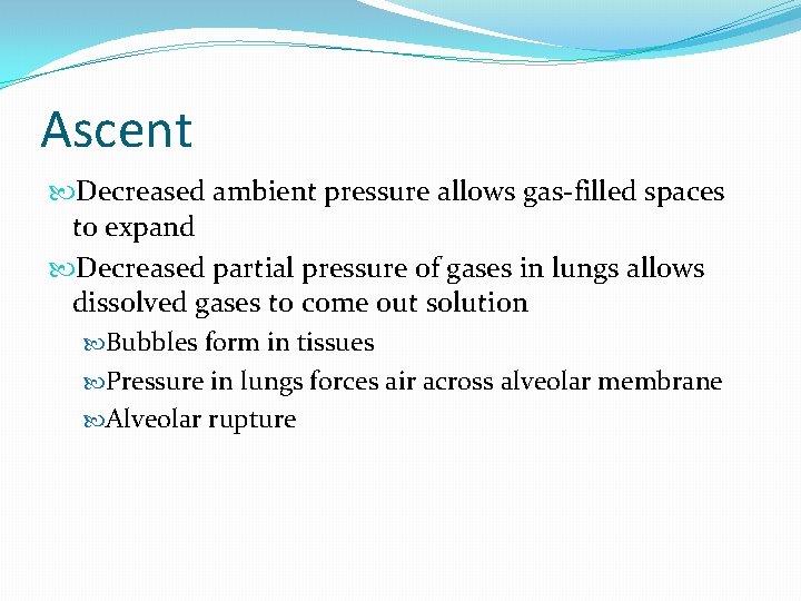 Ascent Decreased ambient pressure allows gas-filled spaces to expand Decreased partial pressure of gases
