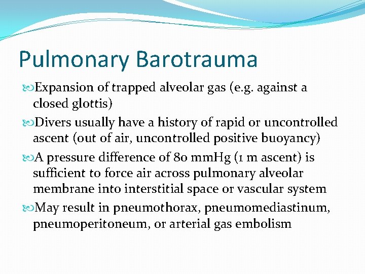 Pulmonary Barotrauma Expansion of trapped alveolar gas (e. g. against a closed glottis) Divers