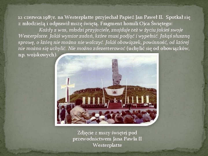 12 czerwca 1987 r. na Westerplatte przyjechał Papież Jan Paweł II. Spotkał się z
