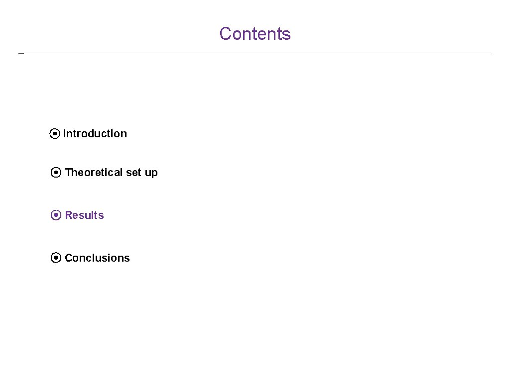 Contents ⦿ Introduction ⦿ Theoretical set up ⦿ Results ⦿ Conclusions Contents ⦿ Introduction ⦿ Theoretical set up ⦿ Results ⦿ Conclusions