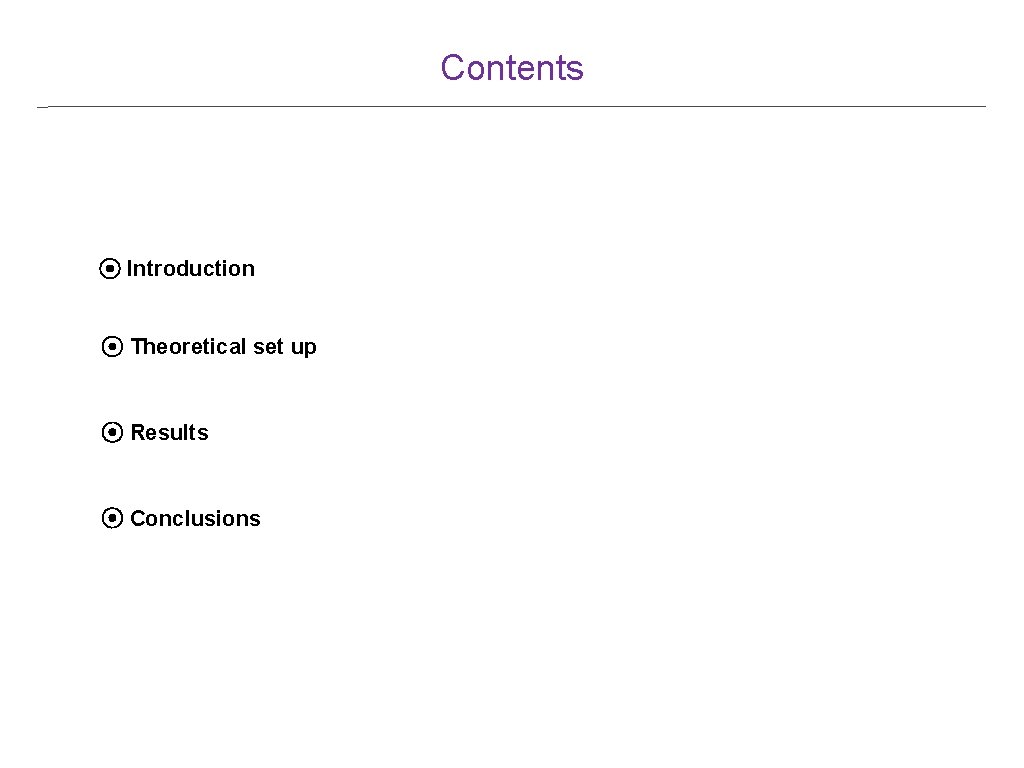 Contents ⦿ Introduction ⦿ Theoretical set up ⦿ Results ⦿ Conclusions Contents ⦿ Introduction ⦿ Theoretical set up ⦿ Results ⦿ Conclusions