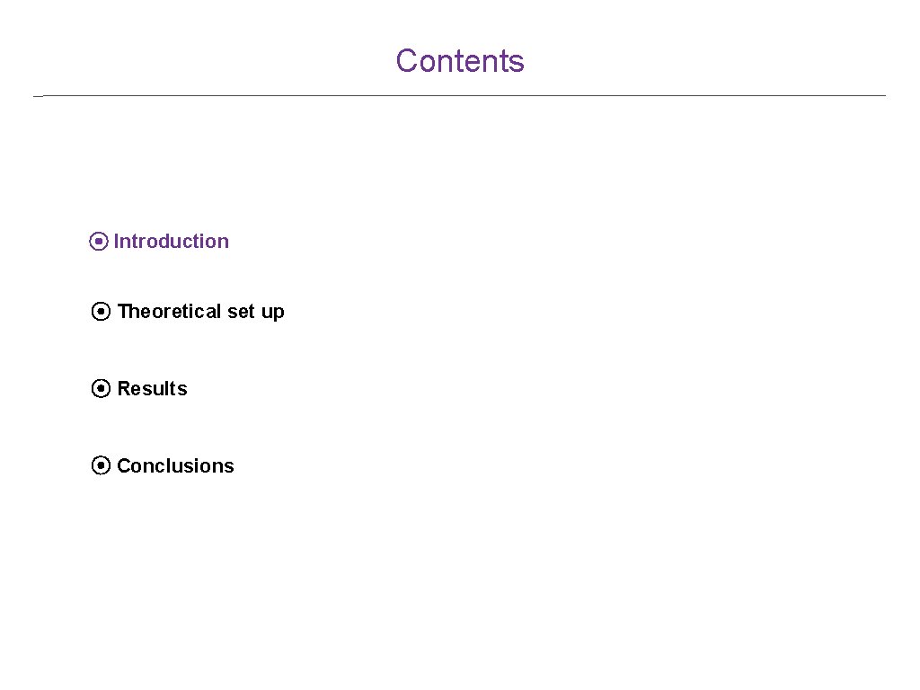 Contents ⦿ Introduction ⦿ Theoretical set up ⦿ Results ⦿ Conclusions Contents ⦿ Introduction ⦿ Theoretical set up ⦿ Results ⦿ Conclusions