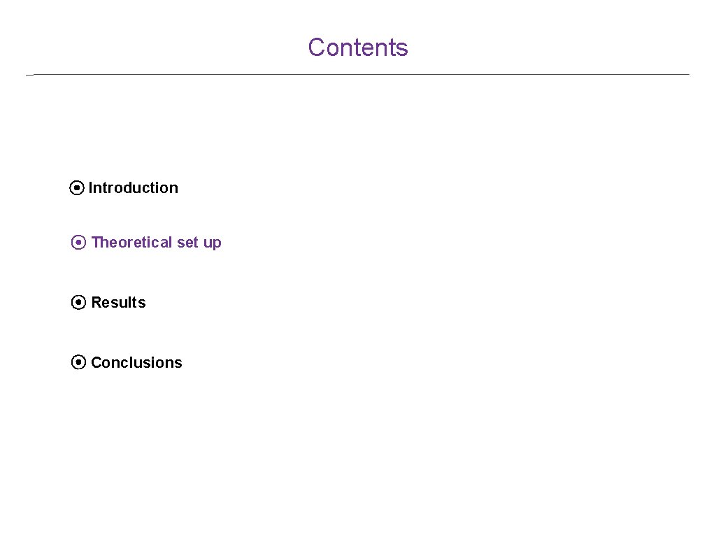 Contents ⦿ Introduction ⦿ Theoretical set up ⦿ Results ⦿ Conclusions Contents ⦿ Introduction ⦿ Theoretical set up ⦿ Results ⦿ Conclusions