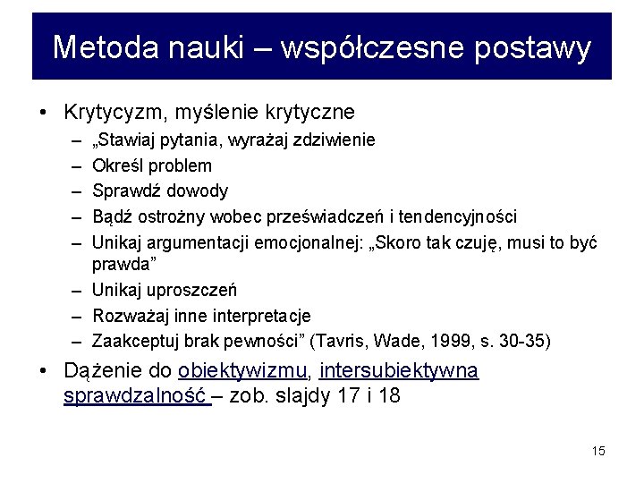 Metoda nauki – współczesne postawy • Krytycyzm, myślenie krytyczne – – – „Stawiaj pytania,