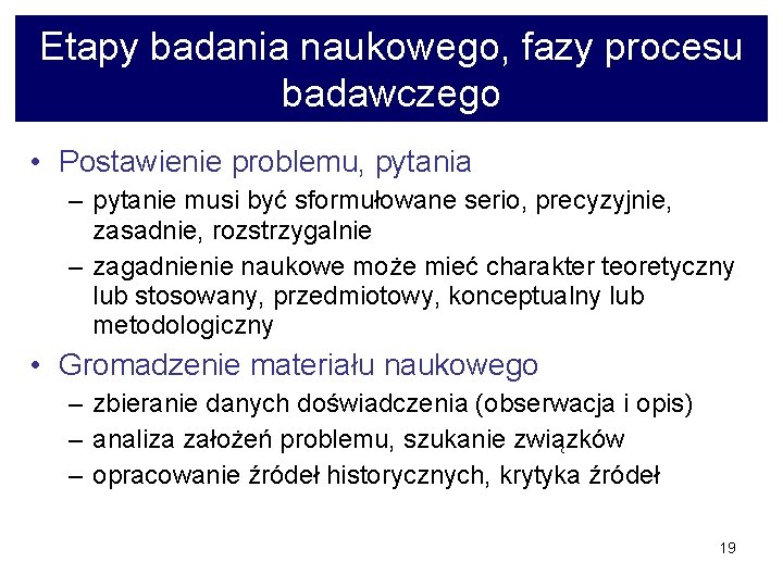 Etapy badania naukowego, fazy procesu badawczego • Postawienie problemu, pytania – pytanie musi być