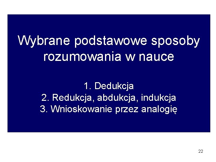 Wybrane podstawowe sposoby rozumowania w nauce 1. Dedukcja 2. Redukcja, abdukcja, indukcja 3. Wnioskowanie