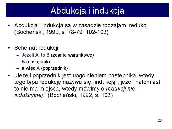 Abdukcja i indukcja • Abdukcja i indukcja są w zasadzie rodzajami redukcji (Bocheński, 1992,