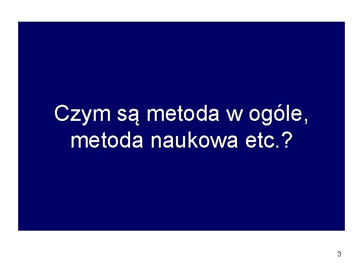 Czym są metoda w ogóle, metoda naukowa etc. ? 3 