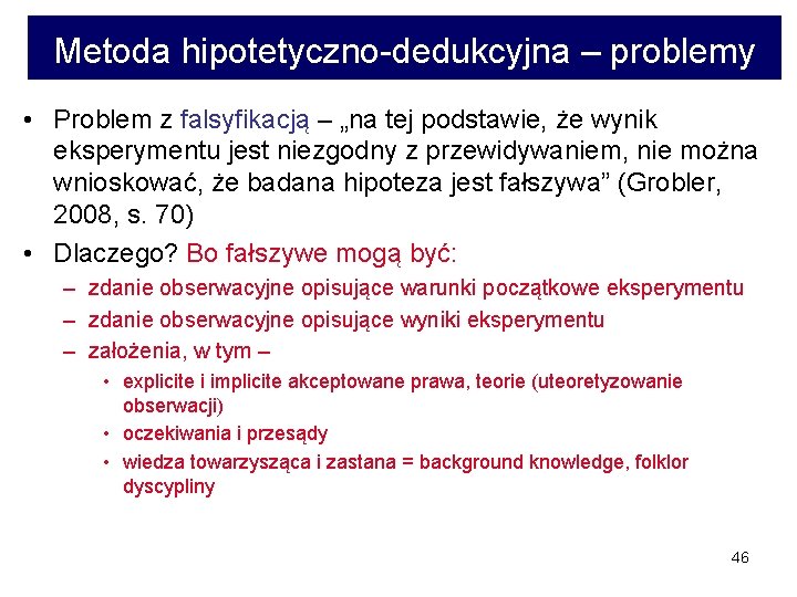 Metoda hipotetyczno-dedukcyjna – problemy • Problem z falsyfikacją – „na tej podstawie, że wynik