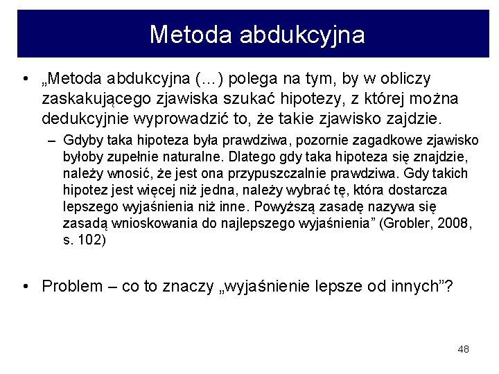 Metoda abdukcyjna • „Metoda abdukcyjna (…) polega na tym, by w obliczy zaskakującego zjawiska