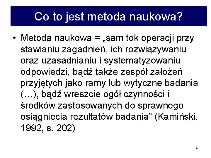 Co to jest metoda naukowa? • Metoda naukowa = „sam tok operacji przy stawianiu