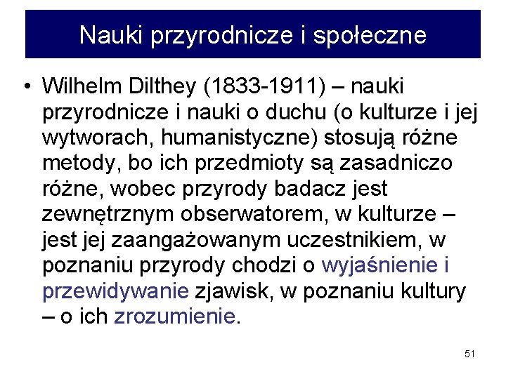 Nauki przyrodnicze i społeczne • Wilhelm Dilthey (1833 -1911) – nauki przyrodnicze i nauki