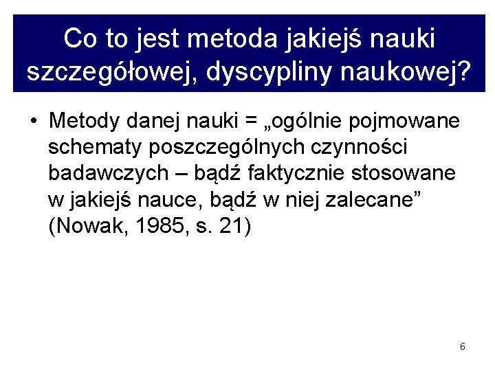 Co to jest metoda jakiejś nauki szczegółowej, dyscypliny naukowej? • Metody danej nauki =