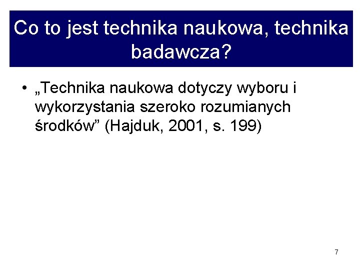 Co to jest technika naukowa, technika badawcza? • „Technika naukowa dotyczy wyboru i wykorzystania