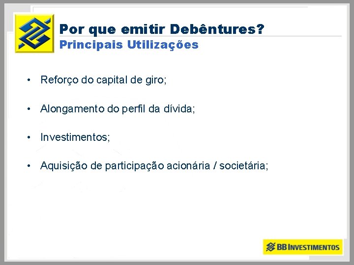 Por que emitir Debêntures? Principais Utilizações • Reforço do capital de giro; • Alongamento