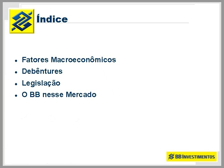 Índice l Fatores Macroeconômicos l Debêntures l Legislação l O BB nesse Mercado 