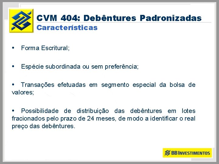 CVM 404: Debêntures Padronizadas Características • Forma Escritural; • Espécie subordinada ou sem preferência;