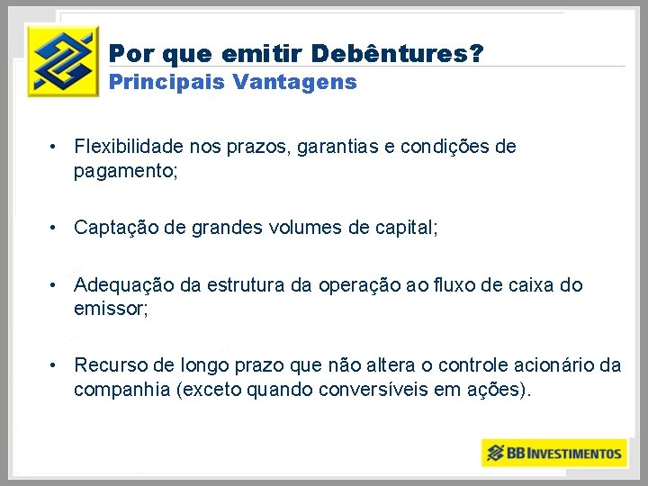Por que emitir Debêntures? Principais Vantagens • Flexibilidade nos prazos, garantias e condições de