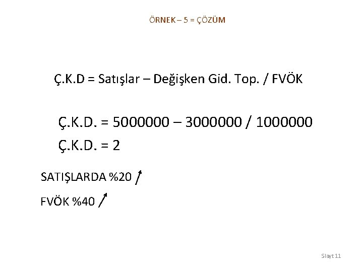 ÖRNEK – 5 = ÇÖZÜM Ç. K. D = Satışlar – Değişken Gid. Top.